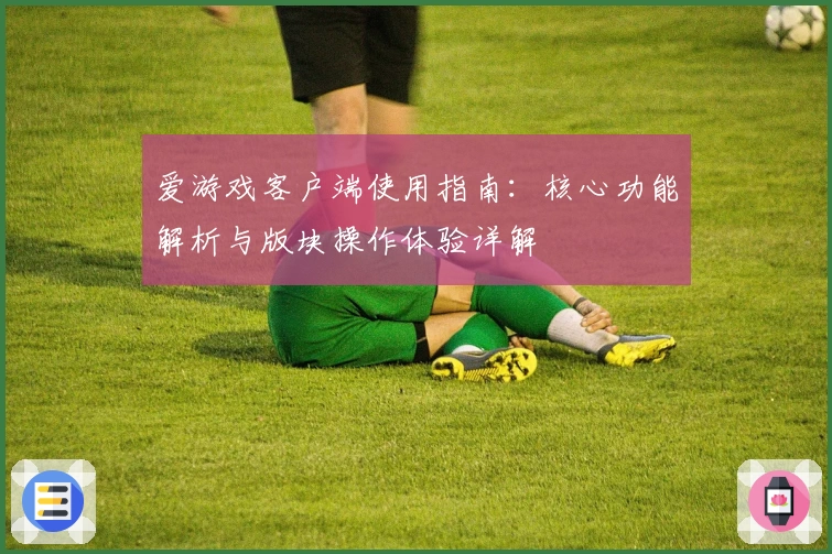 爱游戏客户端使用指南：核心功能解析与版块操作体验详解