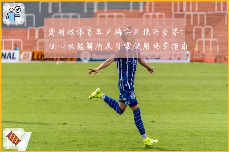 爱游戏体育客户端实用技巧分享：核心功能解析及日常使用场景指南