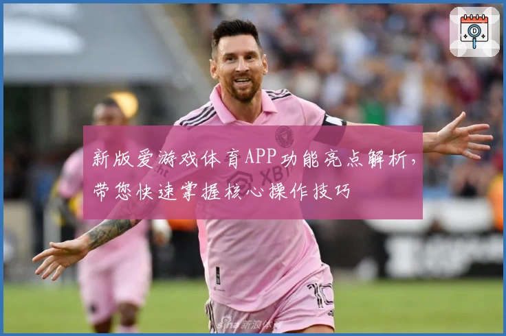 新版爱游戏体育APP功能亮点解析，带您快速掌握核心操作技巧